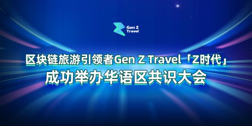 区块链旅游引领者Gen Z Travel（Z时代）成功举办华语区共识大会